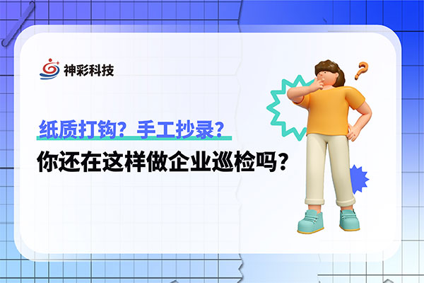 纸质打钩？手工抄录？你还在这样做企业巡检吗？